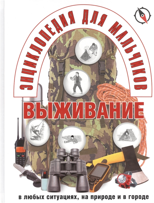 Энциклопедия для мальчиков. Выживание в любых ситуациях, на природе и в городе